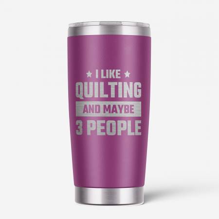 I Like Quilting and Maybe 3 People Tumbler